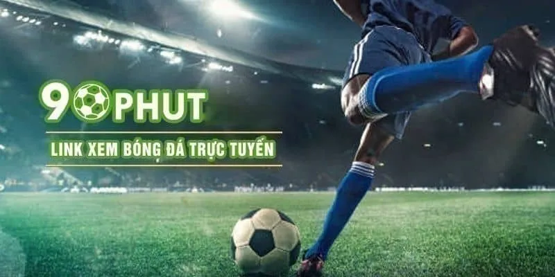 90Phut TV - Link xem bóng đá trực tuyến uy tín